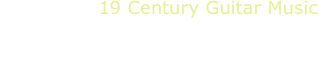19 Century Guitar Music
Clara Campese, guitar
M.Giuliani, J.Borbrowitz, G.Regondi, N.Coste, J.K.Mertz
