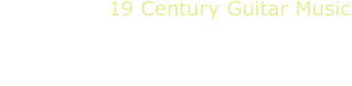 19 Century Guitar Music
Clara Campese, guitar
M.Giuliani, J.Borbrowitz, G.Regondi, N.Coste, J.K.Mertz

