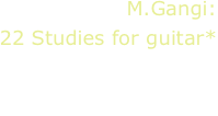 M.Gangi:
22 Studies for guitar*
M.Delle Cese, guitar

*world première