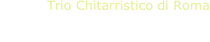 Trio Chitarristico di Roma
M.Cianchi - F.R.D’Ettorre - F.Lepri, guitars
Schubert - Segovia - Piazzolla
