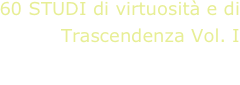 60 STUDI di virtuosità e di Trascendenza Vol. I
Angelo Marchese, chitarra
A. Gilardino