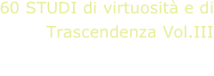 60 STUDI di virtuosità e di Trascendenza Vol.III
Angelo Marchese, chitarra
A. Gilardino