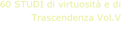 60 STUDI di virtuosità e di Trascendenza Vol.V
Angelo Marchese, chitarra
A. Gilardino